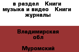  в раздел : Книги, музыка и видео » Книги, журналы . Владимирская обл.,Муромский р-н